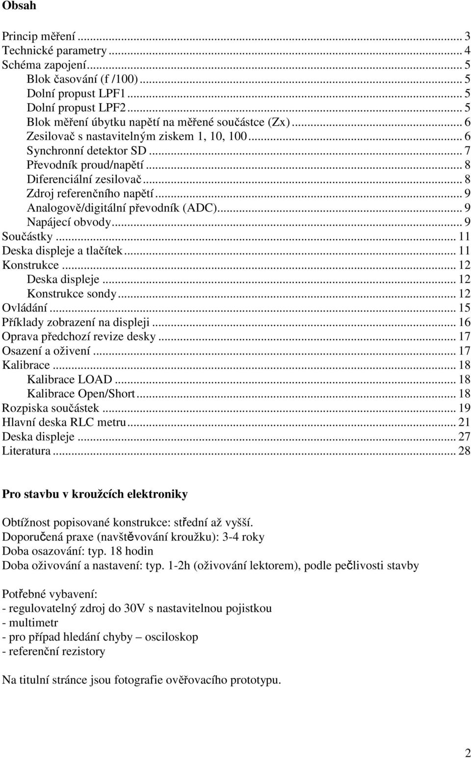 .. 9 Analogově/digitální převodník (ADC)... 9 Napájecí obvody... 9 Součástky... 11 Deska displeje a tlačítek... 11 Konstrukce... 12 Deska displeje... 12 Konstrukce sondy... 12 Ovládání.