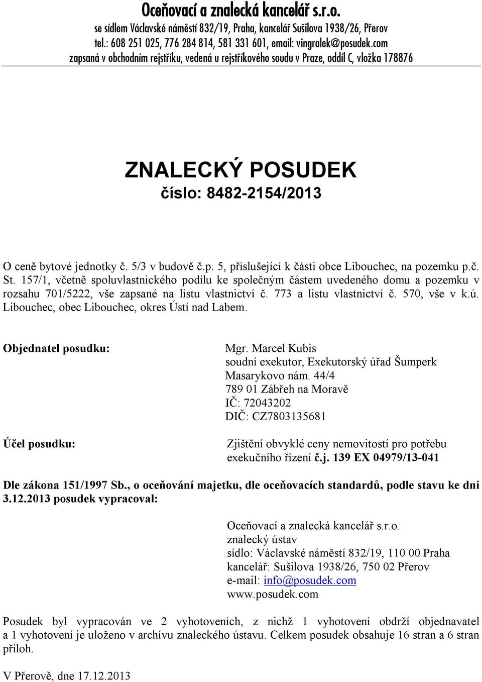 č. St. 157/1, včetně spoluvlastnického podílu ke společným částem uvedeného domu a pozemku v rozsahu 701/5222, vše zapsané na listu vlastnictví č. 773 a listu vlastnictví č. 570, vše v k.ú.