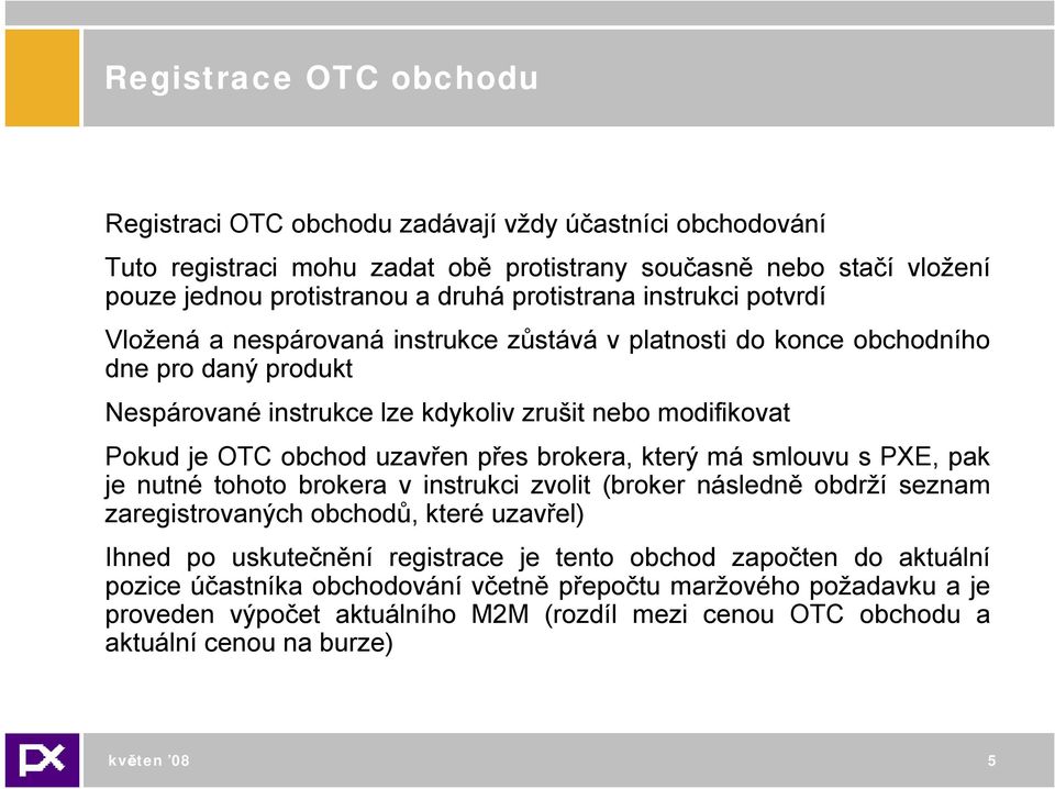 přes brokera, který má smlouvu s PXE, pak je nutné tohoto brokera v instrukci zvolit (broker následně obdrží seznam zaregistrovaných obchodů, které uzavřel) Ihned po uskutečnění registrace je tento