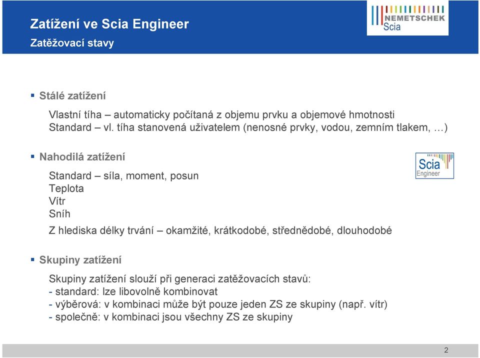 hlediska délky trvání okamžité, krátkodobé, střednědobé, dlouhodobé Skupiny zatížení Skupiny zatížení slouží při generaci zatěžovacích