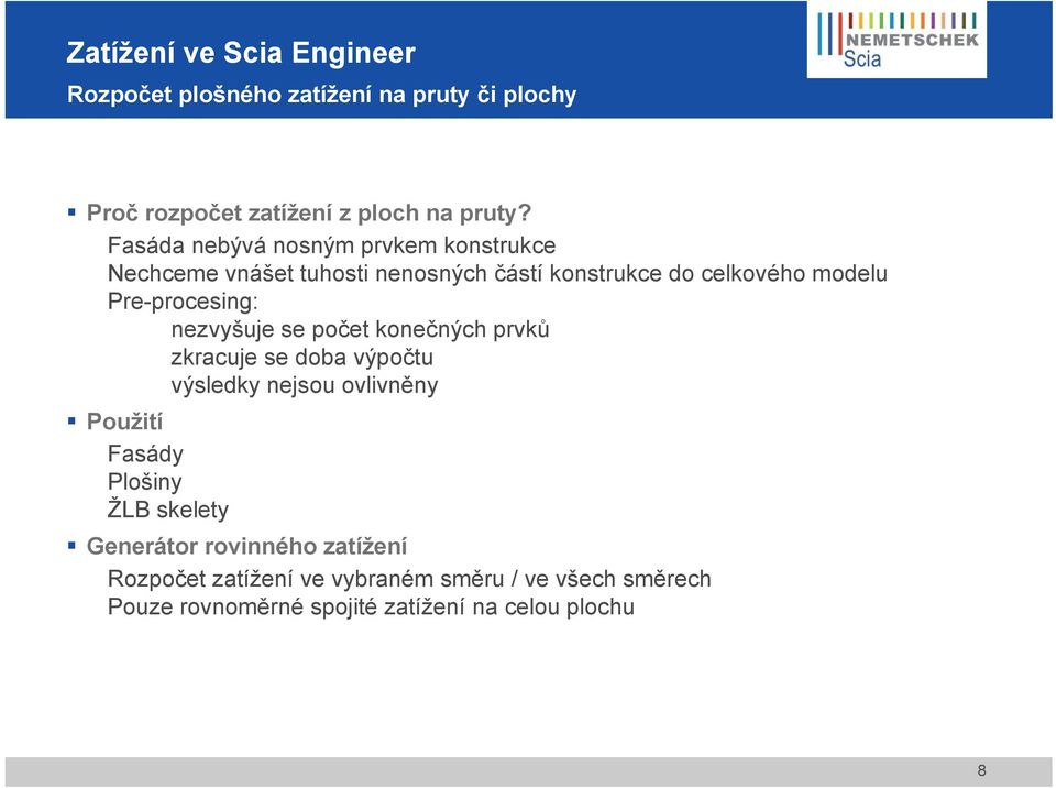 Pre-procesing: nezvyšuje se počet konečných prvků zkracuje se doba výpočtu výsledky nejsou ovlivněny Použití Fasády