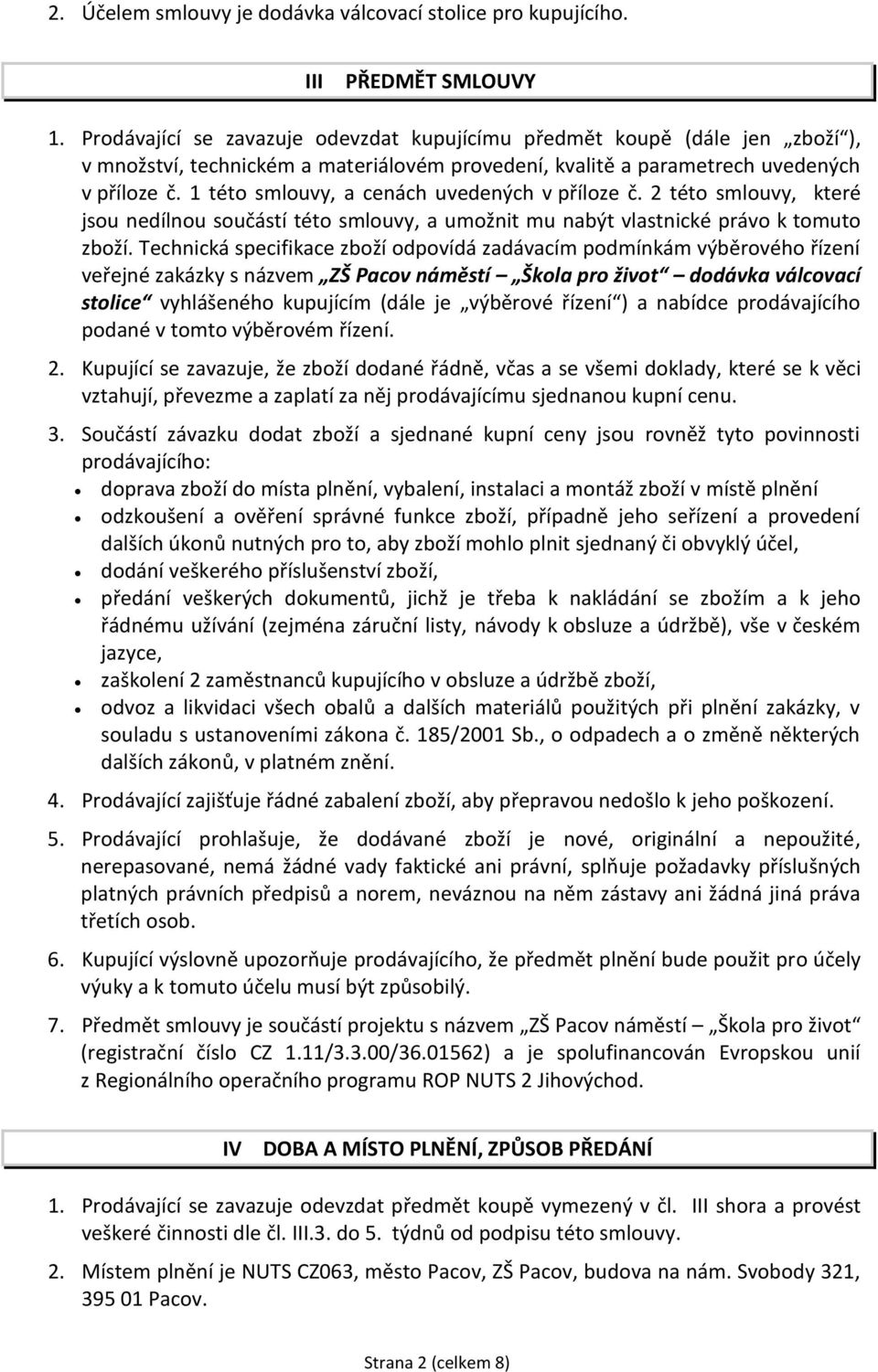 1 této smlouvy, a cenách uvedených v příloze č. 2 této smlouvy, které jsou nedílnou součástí této smlouvy, a umožnit mu nabýt vlastnické právo k tomuto zboží.