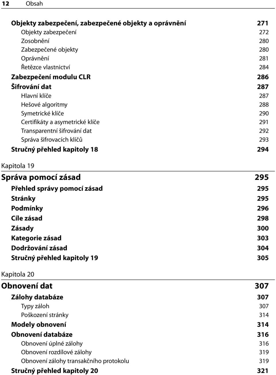 18 294 Kapitola 19 Správa pomocí zásad 295 Přehled správy pomocí zásad 295 Stránky 295 Podmínky 296 Cíle zásad 298 Zásady 300 Kategorie zásad 303 Dodržování zásad 304 Stručný přehled kapitoly 19 305