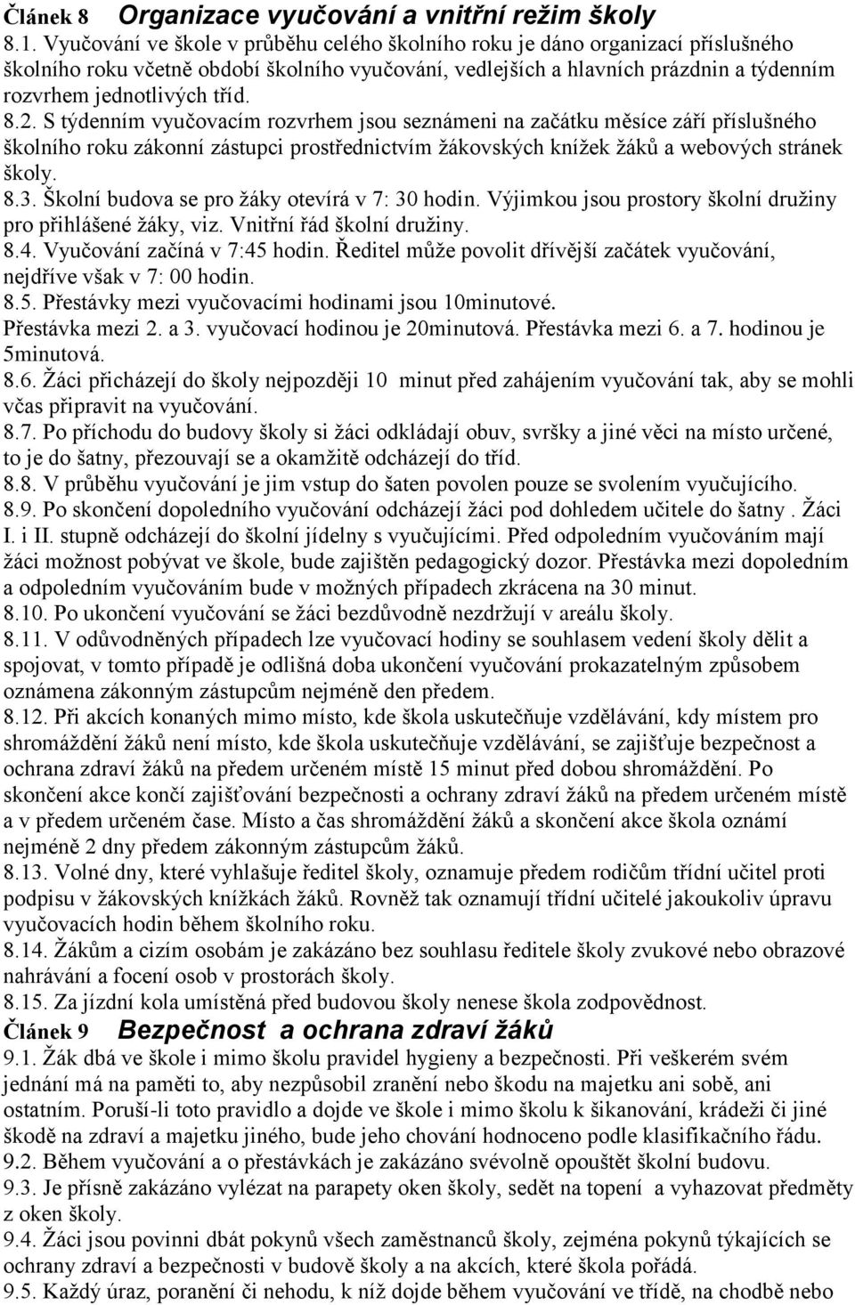 8.2. S týdenním vyučovacím rozvrhem jsou seznámeni na začátku měsíce září příslušného školního roku zákonní zástupci prostřednictvím žákovských knížek žáků a webových stránek školy. 8.3.