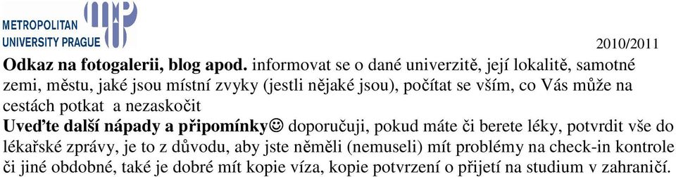 se vším, co Vás může na cestách potkat a nezaskočit Uveďte další nápady a připomínky doporučuji, pokud máte či berete