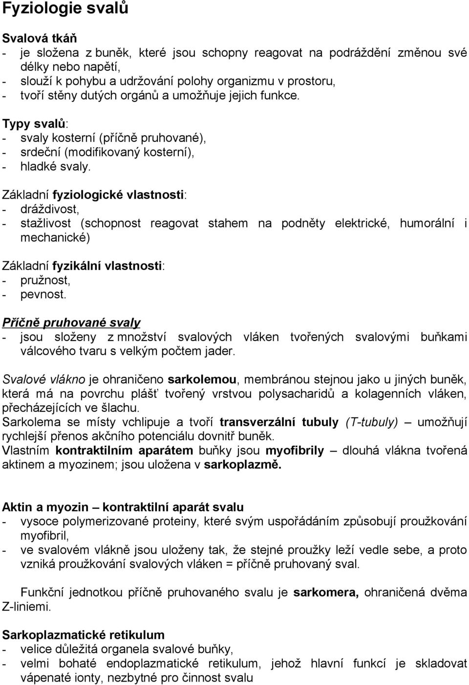 Základní fyziologické vlastnosti: - dráždivost, - stažlivost (schopnost reagovat stahem na podněty elektrické, humorální i mechanické) Základní fyzikální vlastnosti: - pružnost, - pevnost.