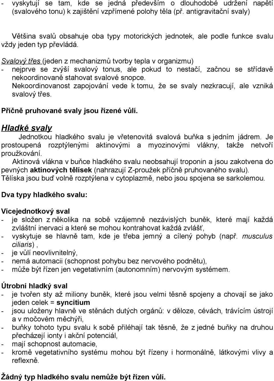 Svalový třes (jeden z mechanizmů tvorby tepla v organizmu) - nejprve se zvýší svalový tonus, ale pokud to nestačí, začnou se střídavě nekoordinovaně stahovat svalové snopce.