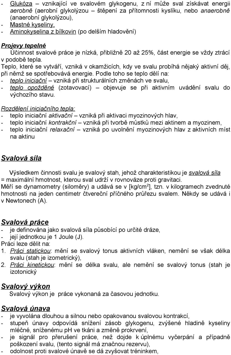 Teplo, které se vytváří, vzniká v okamžicích, kdy ve svalu probíhá nějaký aktivní děj, při němž se spotřebovává energie.