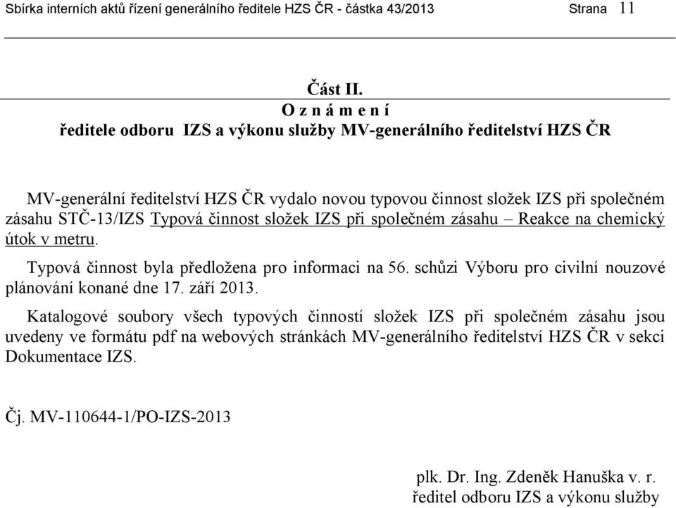 Typová činnost složek IZS při společném zásahu Reakce na chemický útok v metru. Typová činnost byla předložena pro informaci na 56. schůzi Výboru pro civilní nouzové plánování konané dne 17.