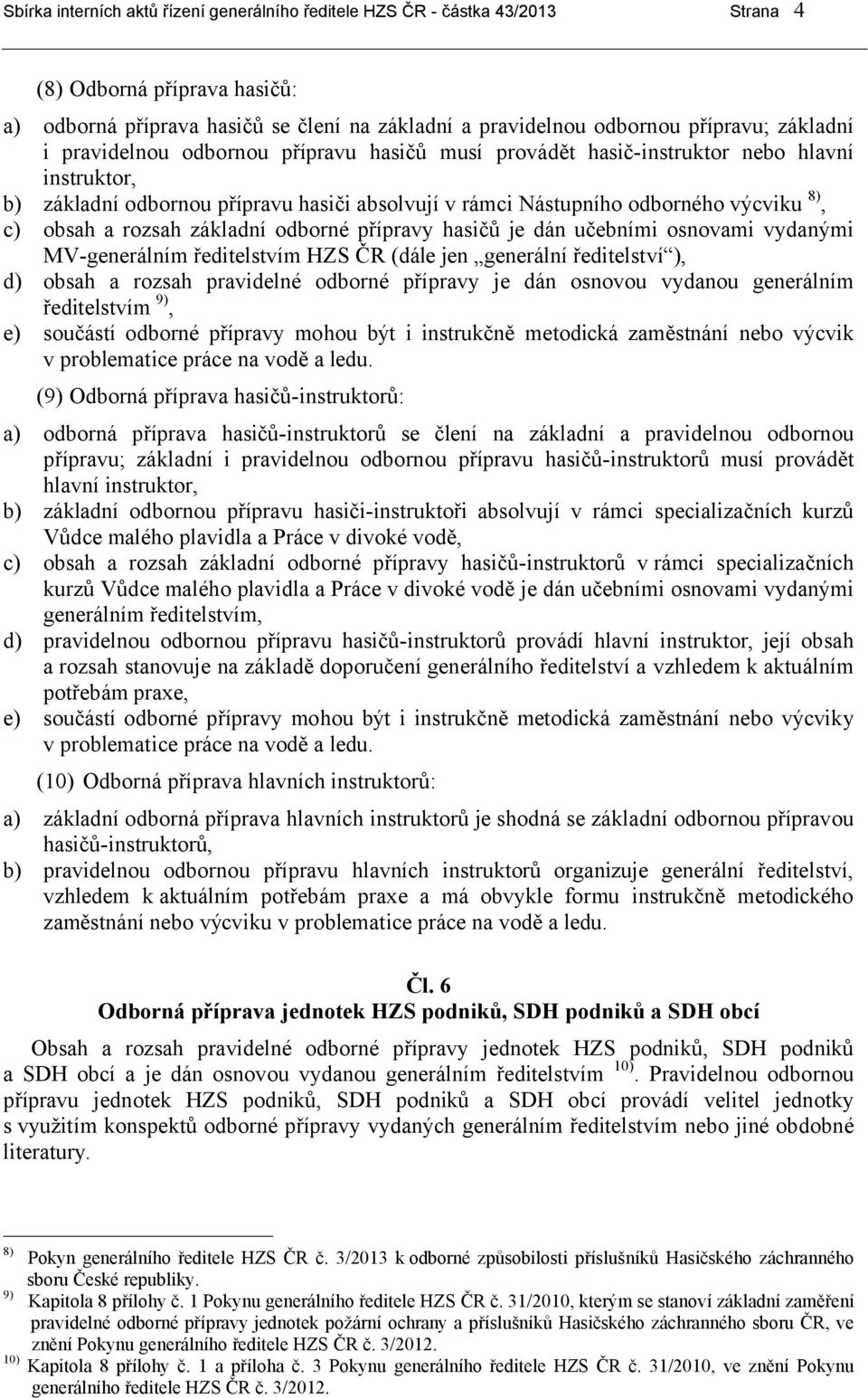 a rozsah základní odborné přípravy hasičů je dán učebními osnovami vydanými MV-generálním ředitelstvím HZS ČR (dále jen generální ředitelství ), d) obsah a rozsah pravidelné odborné přípravy je dán