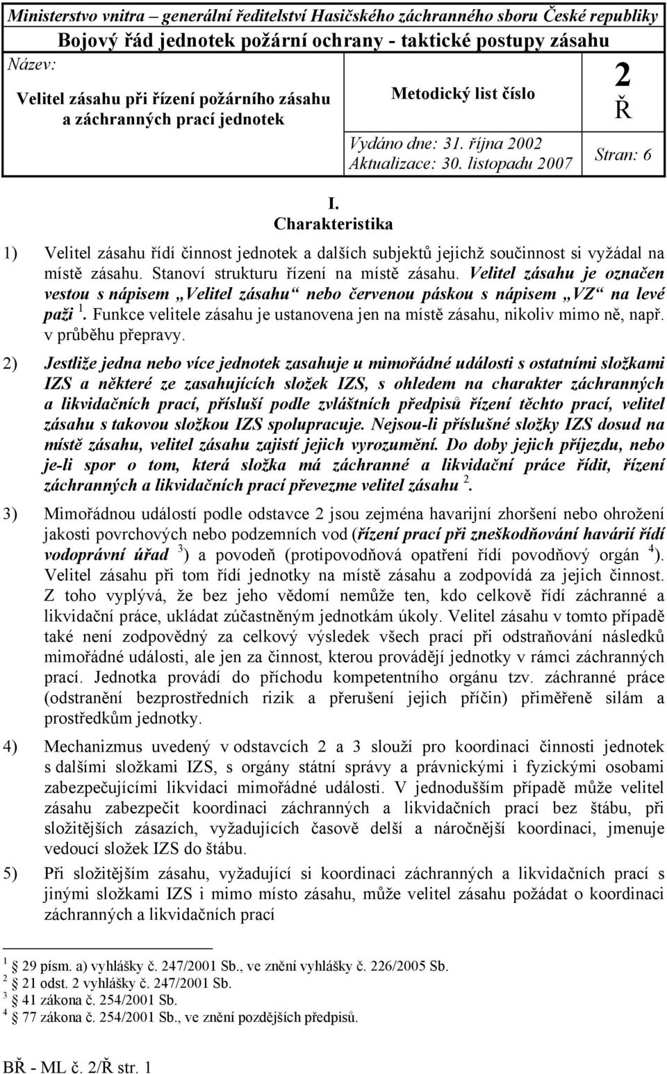 Charakteristika 1) Velitel zásahu řídí činnost jednotek a dalších subjektů jejichž součinnost si vyžádal na místě zásahu. Stanoví strukturu řízení na místě zásahu.