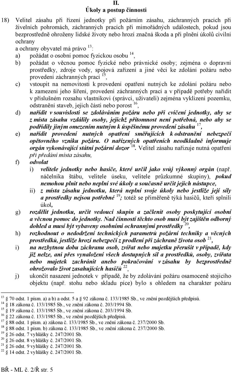 fyzické nebo právnické osoby; zejména o dopravní prostředky, zdroje vody, spojová zařízení a jiné věci ke zdolání požáru nebo provedení záchranných prací 15, c) vstoupit na nemovitosti k provedení