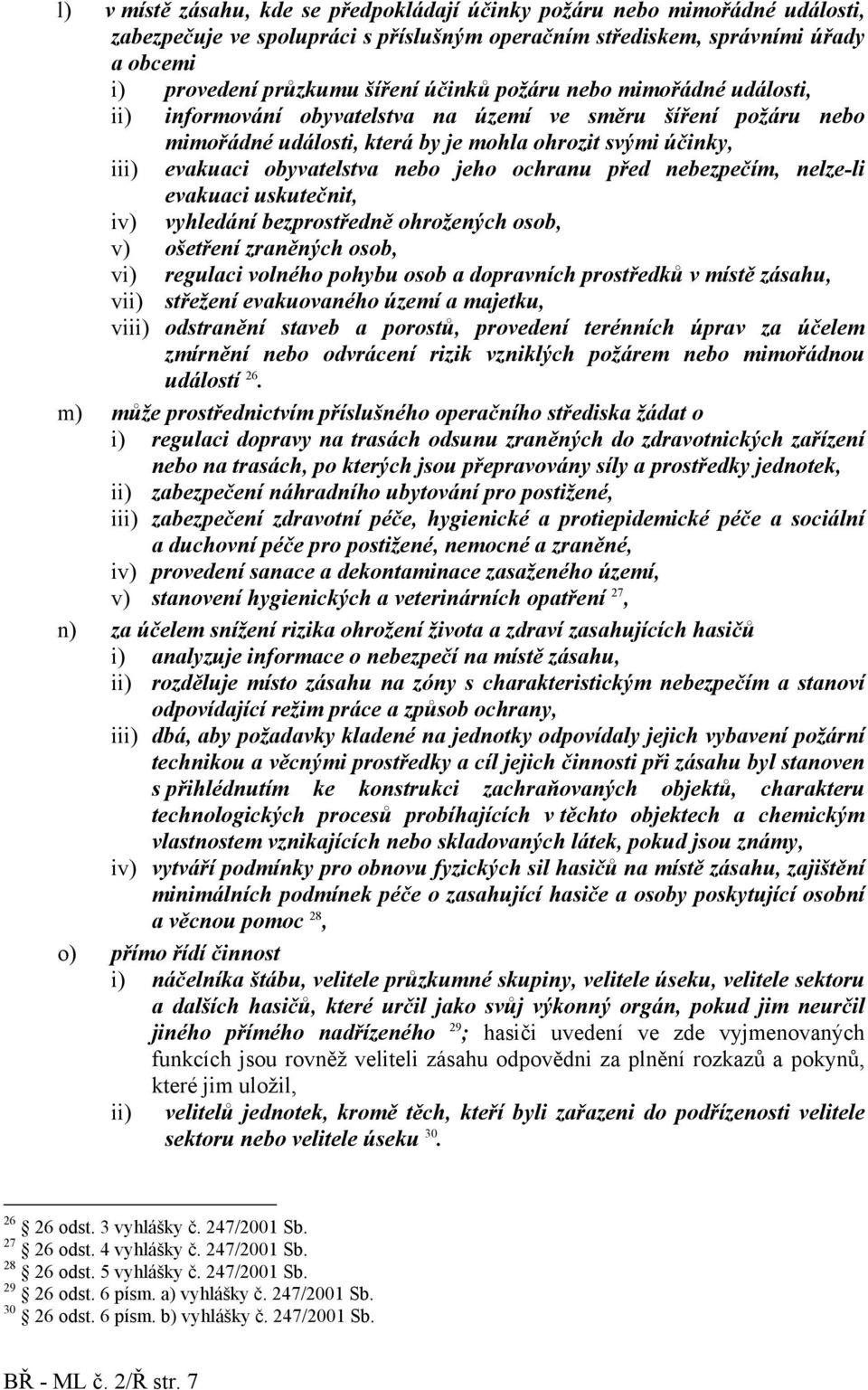 jeho ochranu před nebezpečím, nelze-li evakuaci uskutečnit, iv) vyhledání bezprostředně ohrožených osob, v) ošetření zraněných osob, vi) regulaci volného pohybu osob a dopravních prostředků v místě