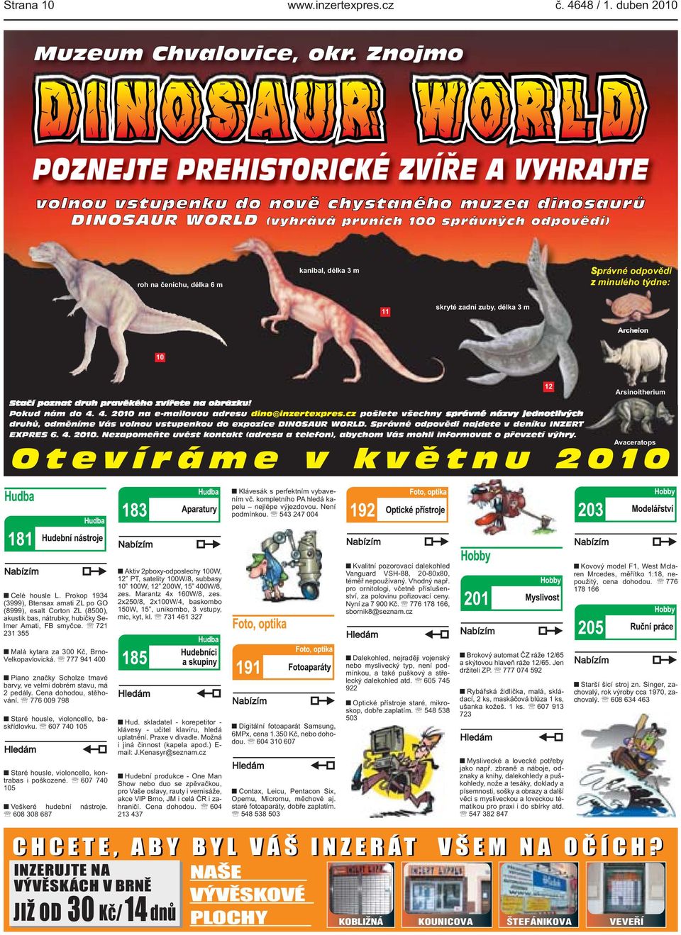 Správné odpovědi z minulého týdne: 11 skryté zadní zuby, délka 3 m Archelon 10 Stačí poznat druh pravěkého zvířete na obrázku! Pokud nám do 4. 4. 2010 na e-mailovou adresu dino@inzertexpres.