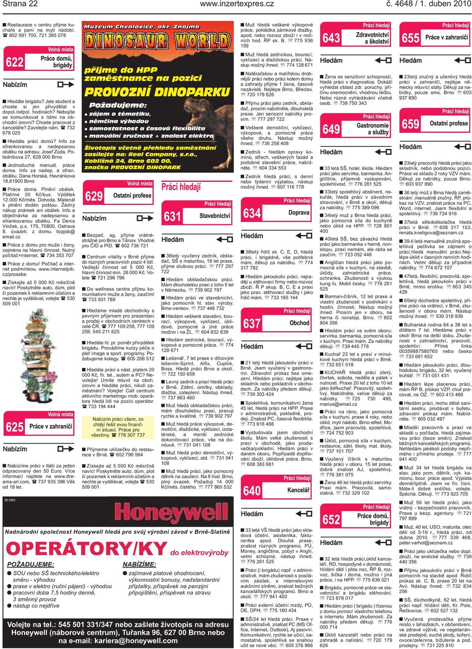 Nástup možný ihned. 774 128 671 Natěračskou a malířskou drobnější práci nebo práci kolem domu a zahrady přijme 1 žena, časově nezávislá. Nejlépe Brno, Břeclav.