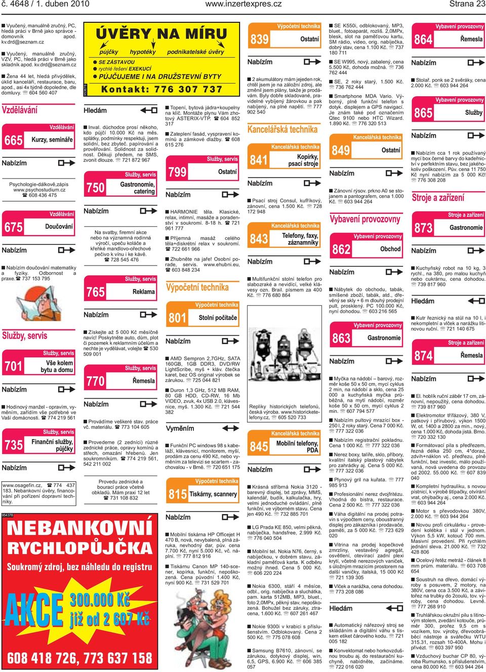 , asi 4x týdně dopoledne, dle domluvy. 604 560 407. Psychologie-dálkově,zápis www.psychostudium.cz ( 608 436 475. Nabízím doučování matematiky a fyziky. Odbornost a praxe.