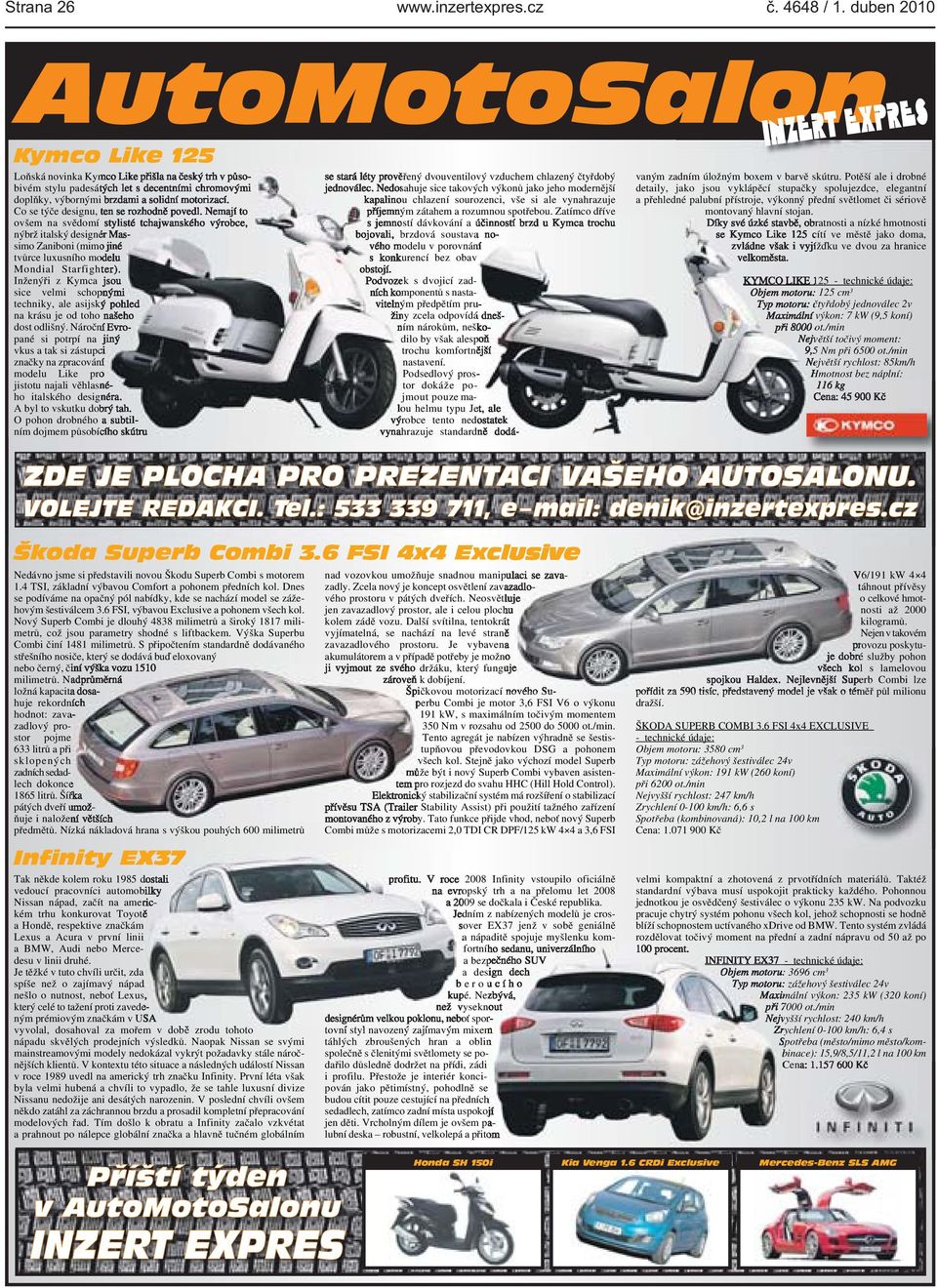 solidní motorizací. Co se týče designu, ten se rozhodně povedl.