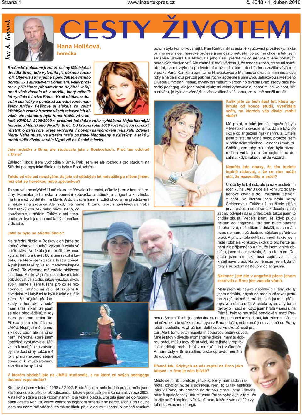 Velký prostor a příležitost představit se nejširší veřejnosti však dostala až v seriálu, který několik let vysílala televize Prima.