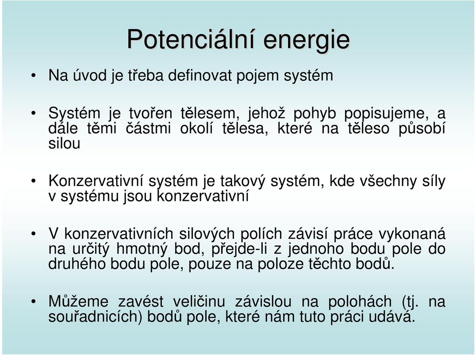 konzervativní V konzervativních silových polích závisí práce vykonaná na určitý hmotný bod, přejde-li z jednoho bodu pole do