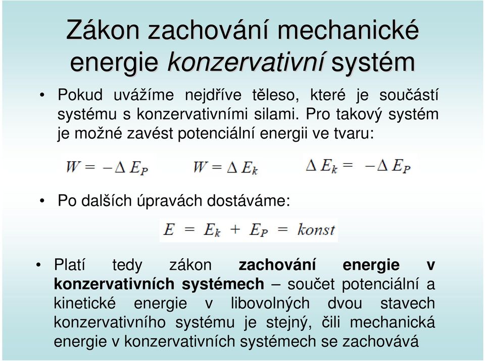 Pro takový systém je možné zavést potenciální energii ve tvaru: Po dalších úpravách dostáváme: Platí tedy zákon