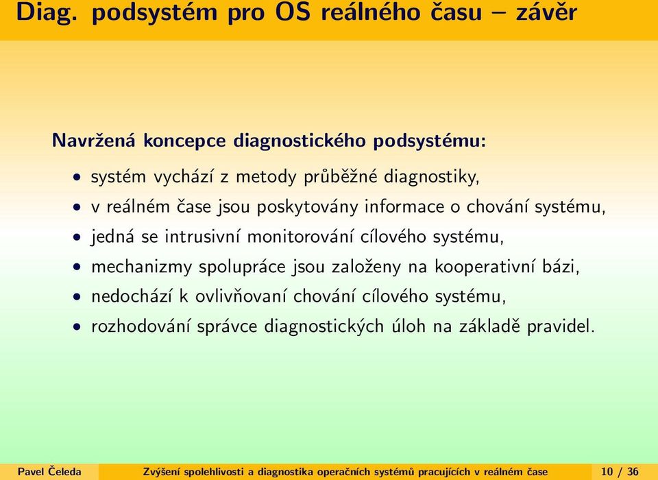 mechanizmy spolupráce jsou založeny na kooperativní bázi, nedochází k ovlivňovaní chování cílového systému, rozhodování správce