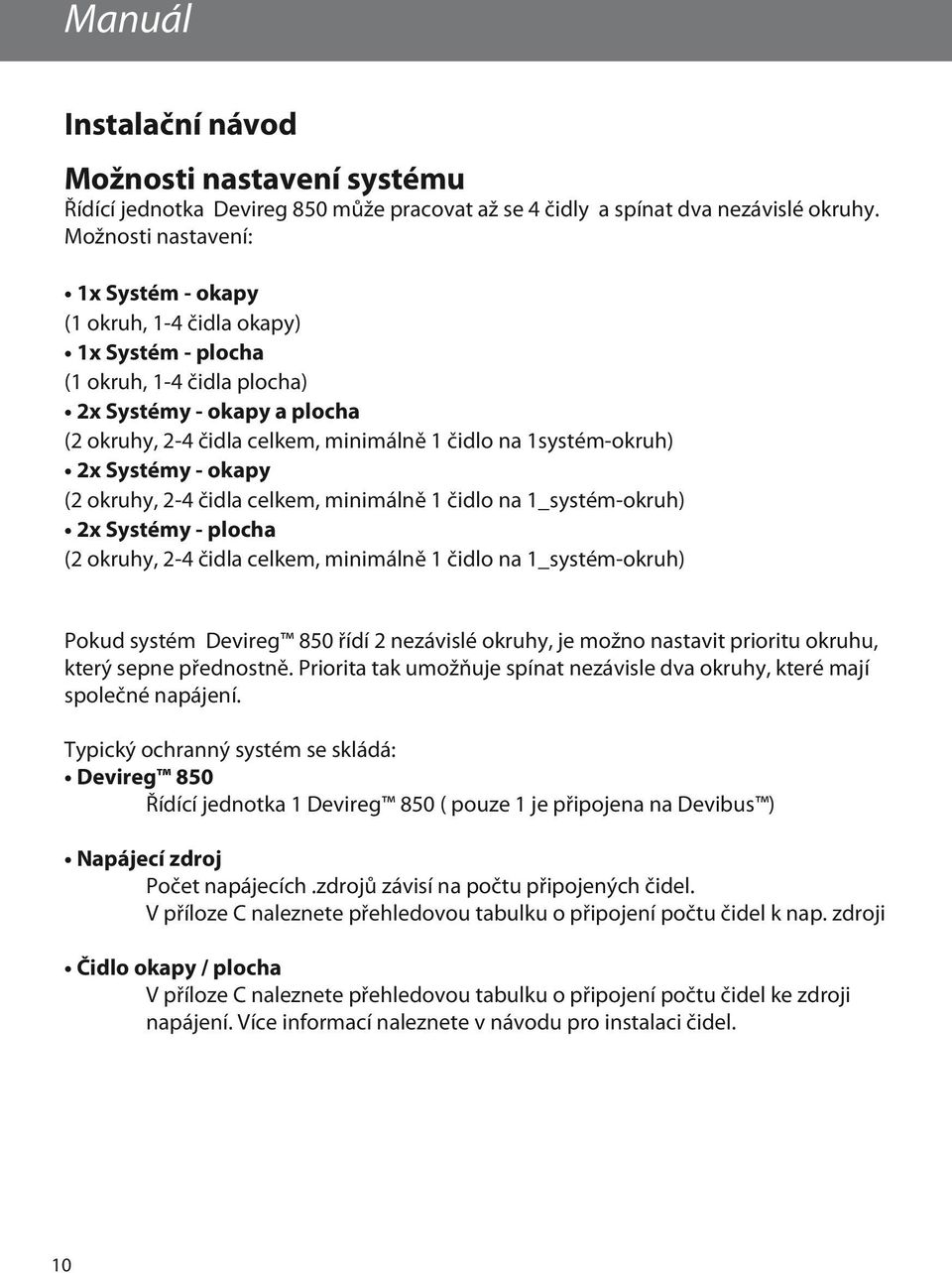 1systém-okruh) 2x Systémy - okapy (2 okruhy, 2-4 čidla celkem, minimálně 1 čidlo na 1_systém-okruh) 2x Systémy - plocha (2 okruhy, 2-4 čidla celkem, minimálně 1 čidlo na 1_systém-okruh) Pokud systém