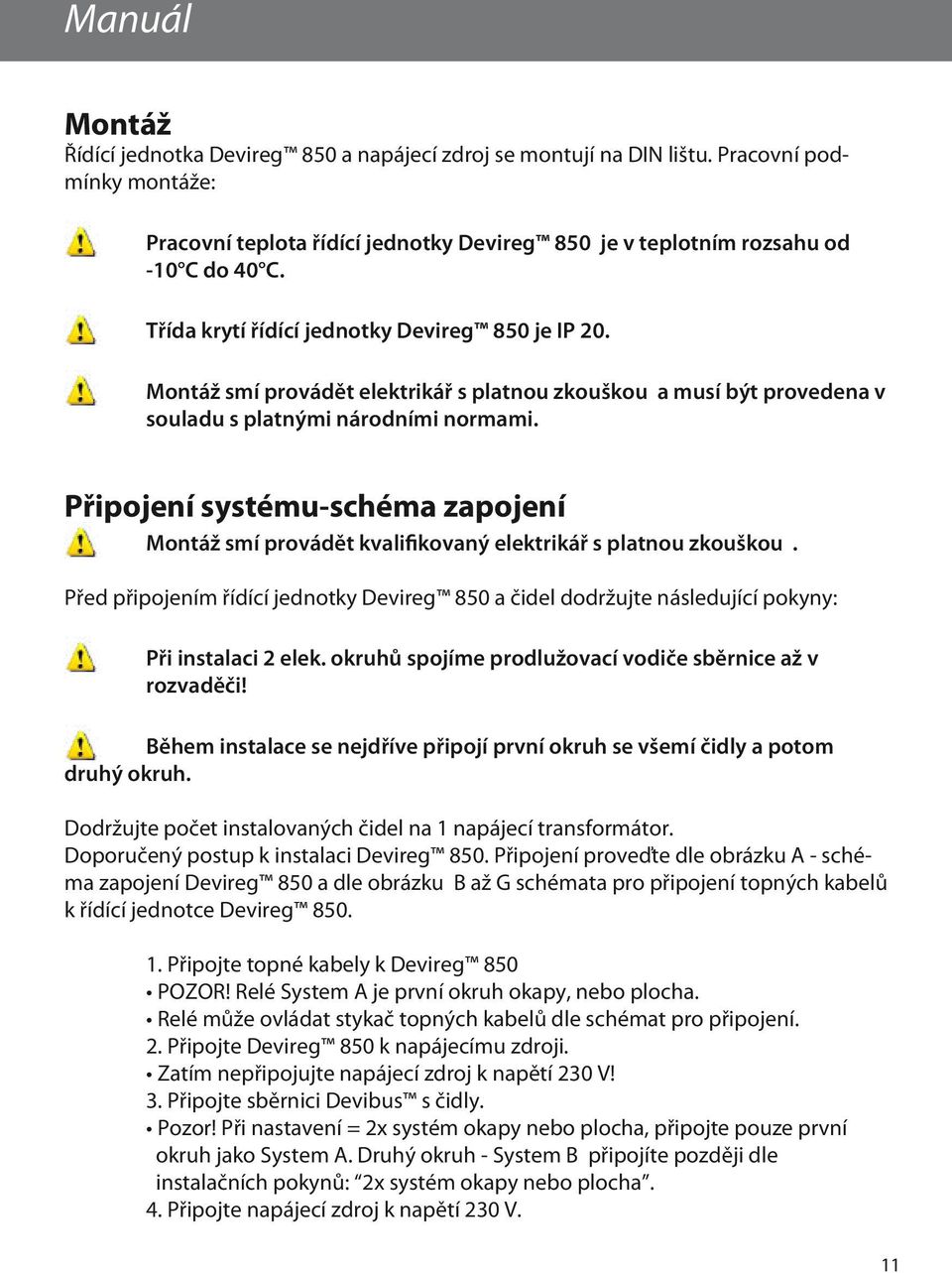 Připojení systému-schéma zapojení Montáž smí provádět kvalifikovaný elektrikář s platnou zkouškou.