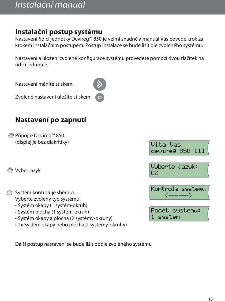 Nastavení měníte stiskem: Zvolené nastavení uložíte stiskem: Nastavení po zapnutí Připojte Devireg 850.