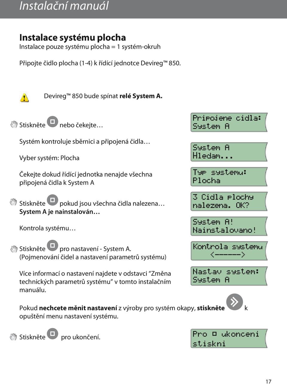 pokud jsou všechna čidla nalezena System A je nainstalován Kontrola systému Stiskněte pro nastavení - System A.