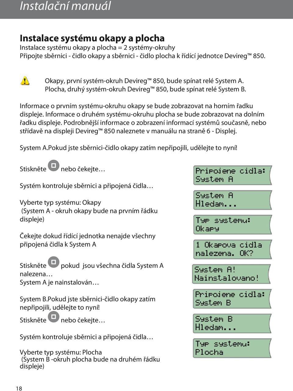 Informace o prvním systému-okruhu okapy se bude zobrazovat na horním řadku displeje. Informace o druhém systému-okruhu plocha se bude zobrazovat na dolním řadku displeje.