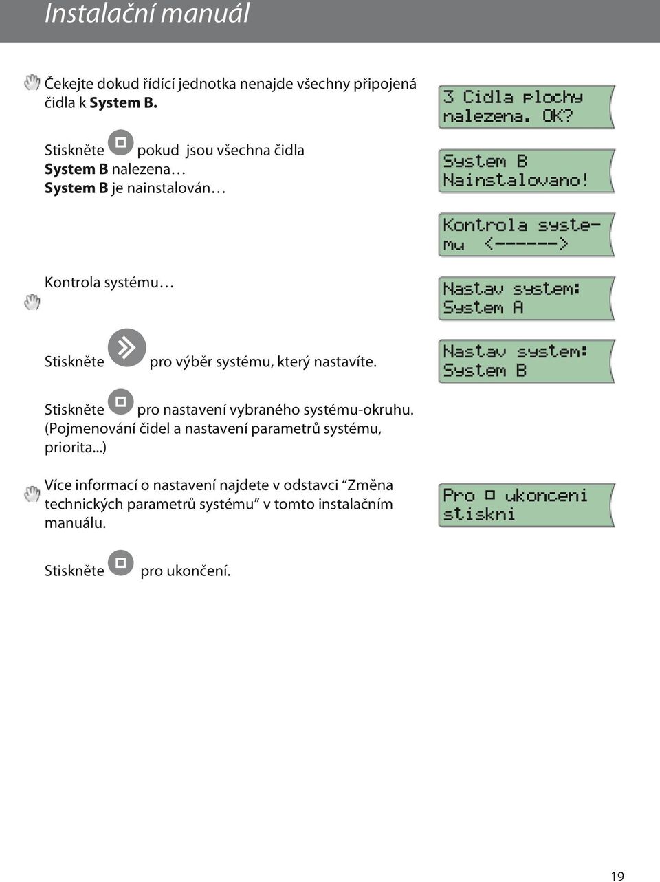 Kontrola systemu <------> Kontrola systému Nastav system: System A Stiskněte pro výběr systému, který nastavíte.