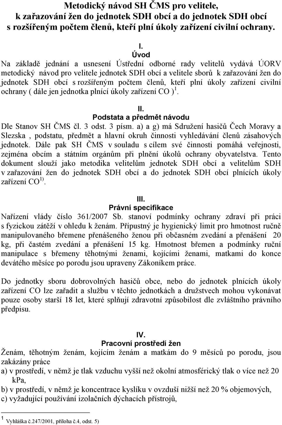 členů, kteří plní úkoly zařízení civilní ochrany ( dále jen jednotka plnící úkoly zařízení CO ) 1. II. Podstata a předmět návodu Dle Stanov SH ČMS čl. 3 odst. 3 písm.