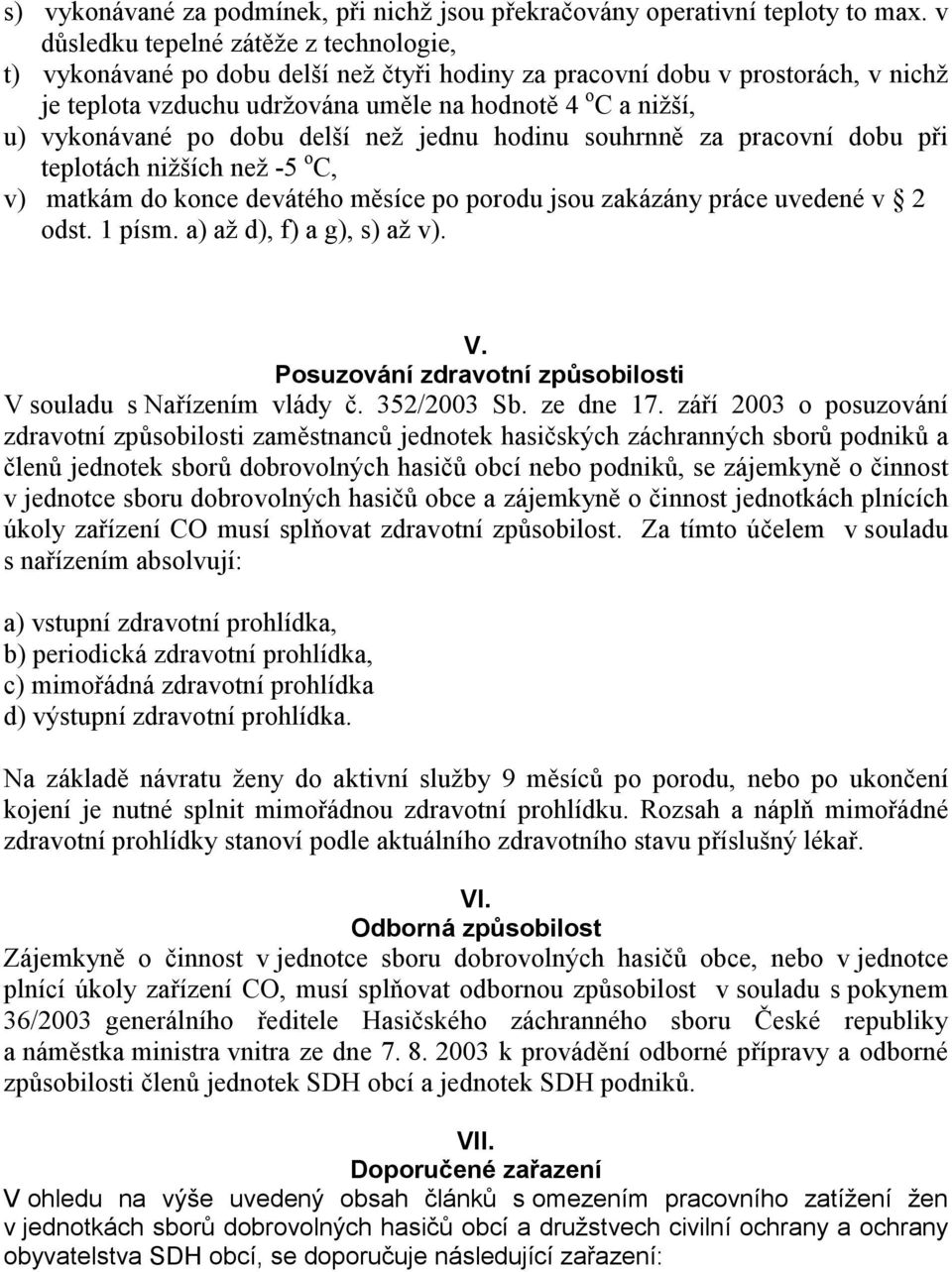 po dobu delší než jednu hodinu souhrnně za pracovní dobu při teplotách nižších než -5 o C, v) matkám do konce devátého měsíce po porodu jsou zakázány práce uvedené v 2 odst. 1 písm.