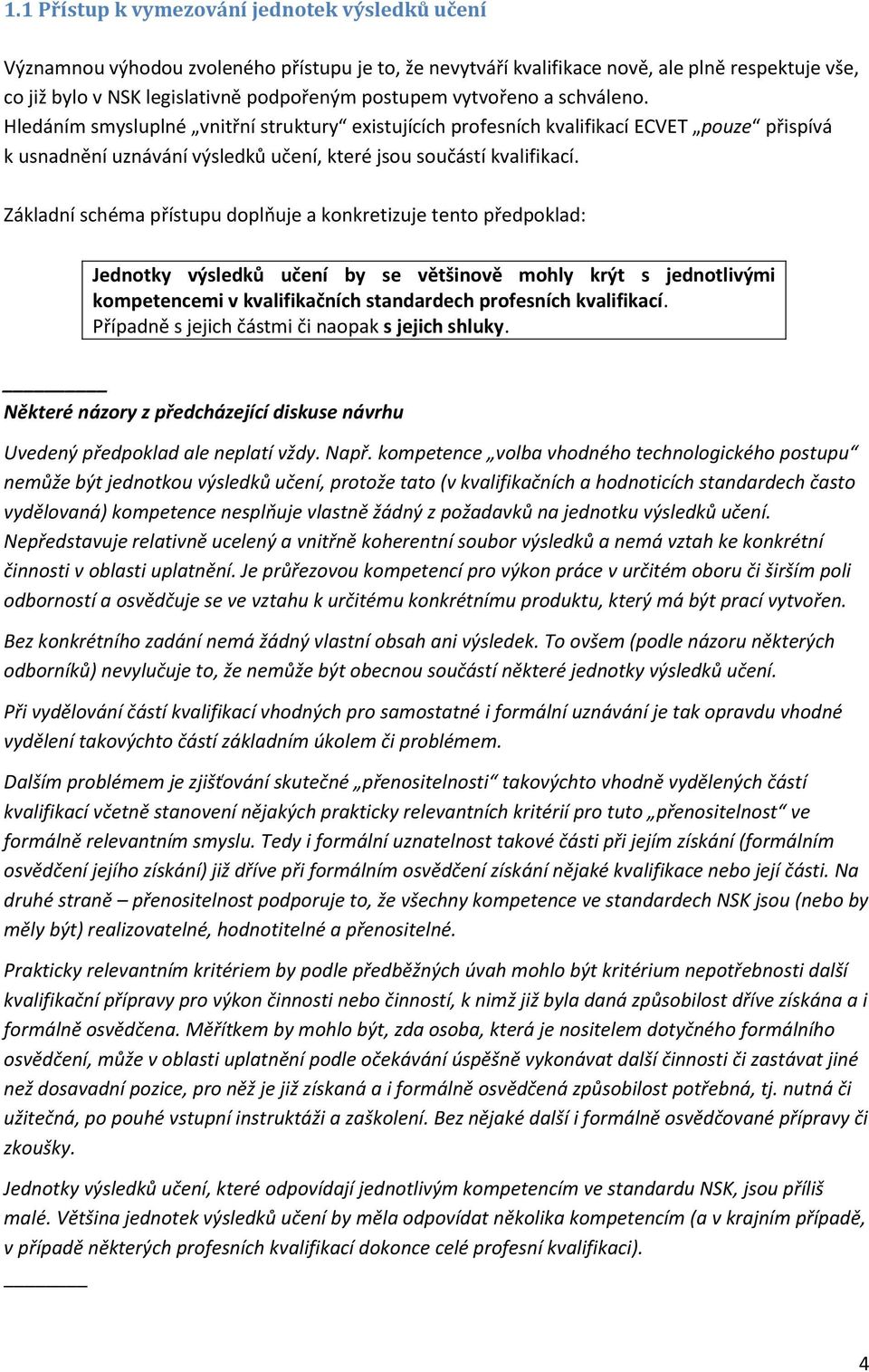 Základní schéma přístupu doplňuje a konkretizuje tento předpoklad: Jednotky by se většinově mohly krýt s jednotlivými kompetencemi v kvalifikačních standardech profesních kvalifikací.