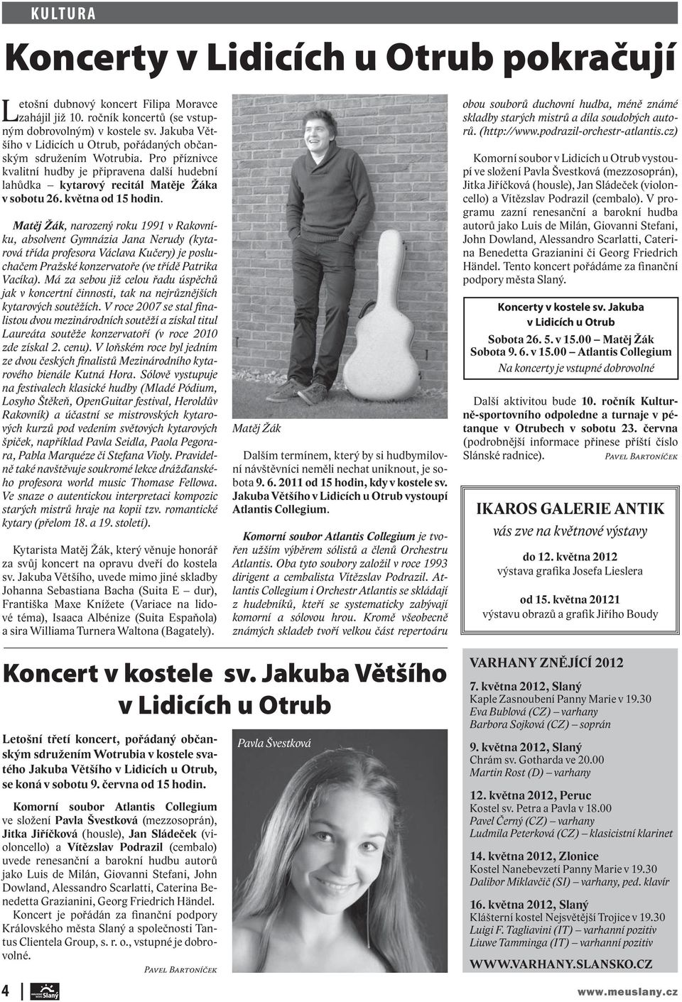 května od 15 hodin. Matěj Žák, narozený roku 1991 v Rakovníku, absolvent Gymnázia Jana Nerudy (kytarová třída profesora Václava Kučery) je posluchačem Pražské konzervatoře (ve třídě Patrika Vacíka).