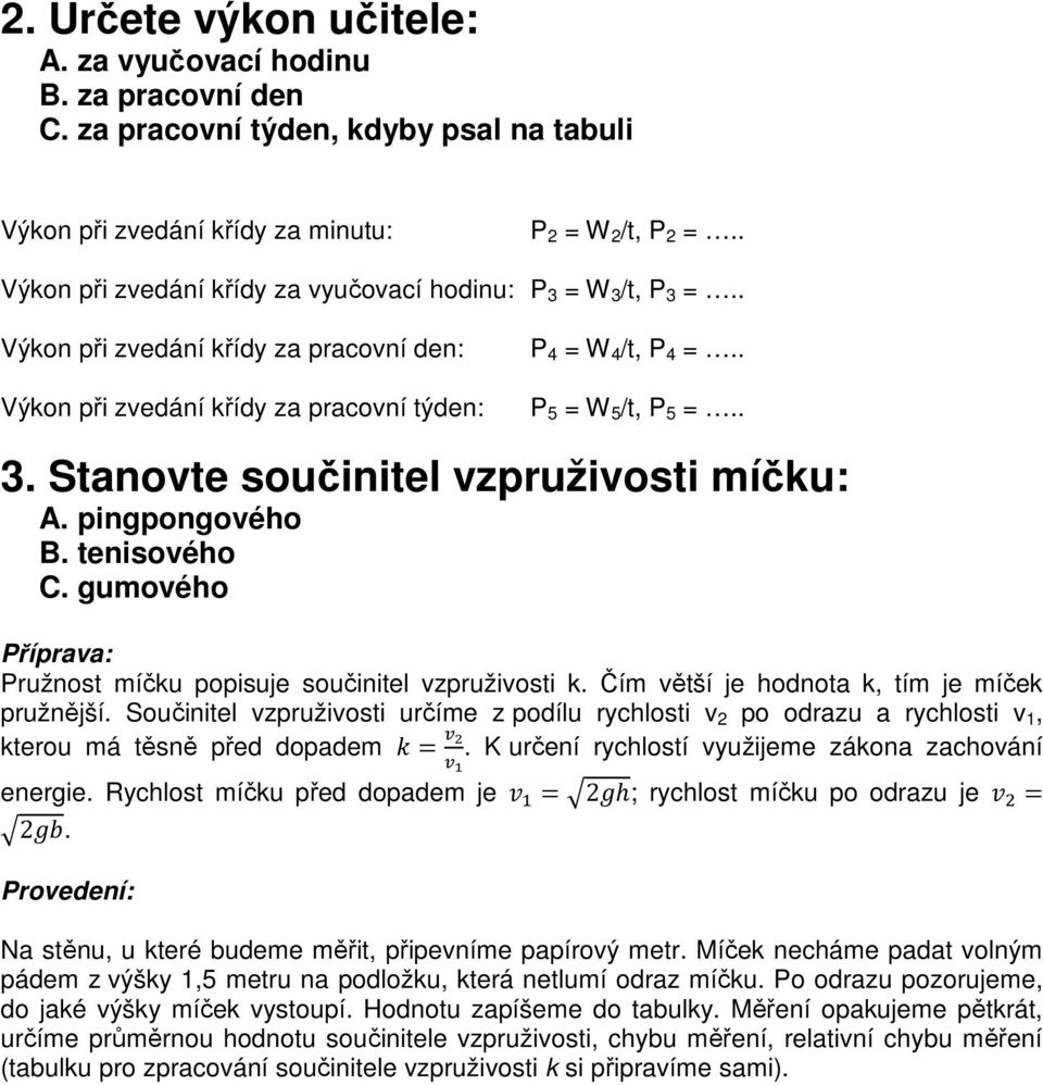 pingpongovéo B. tenisovéo C. guovéo Příprava: Pružnost íču popisuje součinitel. Čí větší je odnota, tí je íče pružnější. určíe z podílu ryclosti v a ryclosti v, terou á těsně dopade.