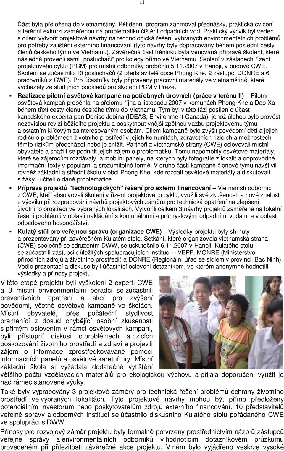 během poslední cesty členů českého týmu ve Vietnamu). Závěrečná část tréninku byla věnovaná přípravě školení, které následně provedli sami posluchači pro kolegy přímo ve Vietnamu.