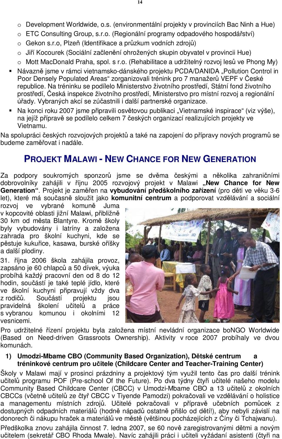 (Rehabilitace a udržitelný rozvoj lesů ve Phong My) Návazně jsme v rámci vietnamsko-dánského projektu PCDA/DANIDA Pollution Control in Poor Densely Populated Areas zorganizovali trénink pro 7