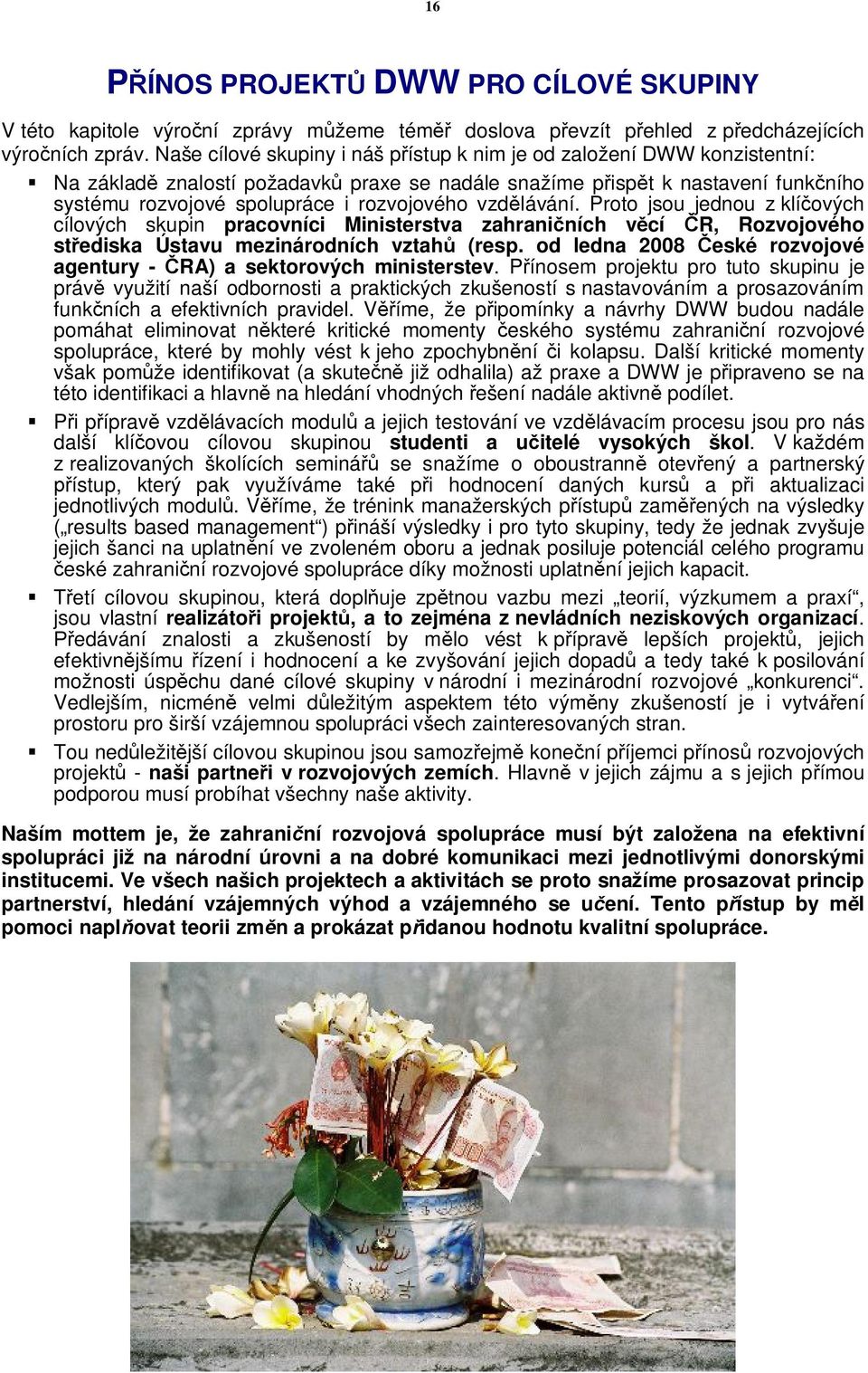 vzdělávání. Proto jsou jednou z klíčových cílových skupin pracovníci Ministerstva zahraničních věcí ČR, Rozvojového střediska Ústavu mezinárodních vztahů (resp.