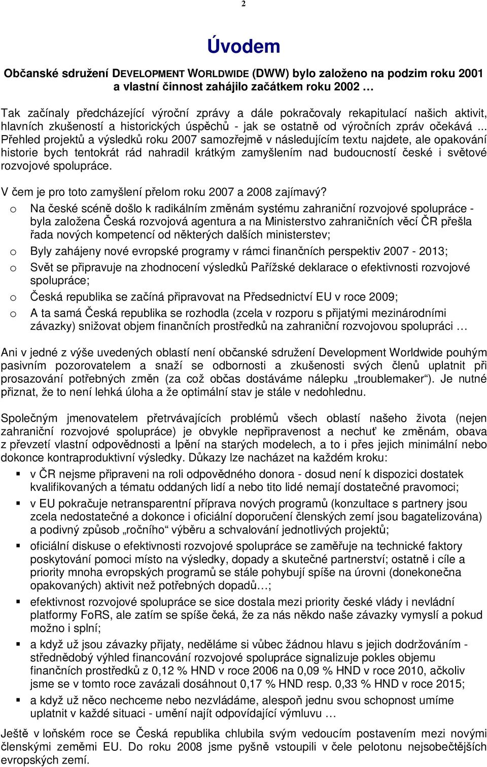 .. Přehled projektů a výsledků roku 2007 samozřejmě v následujícím textu najdete, ale opakování historie bych tentokrát rád nahradil krátkým zamyšlením nad budoucností české i světové rozvojové