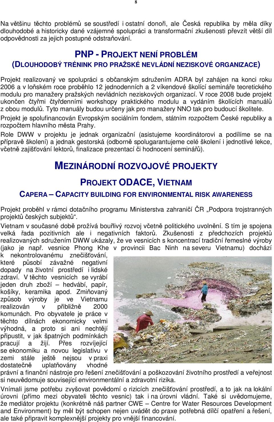 PNP - PROJEKT NENÍ PROBLÉM (DLOUHODOBÝ TRÉNINK PRO PRAŽSKÉ NEVLÁDNÍ NEZISKOVÉ ORGANIZACE) Projekt realizovaný ve spolupráci s občanským sdružením ADRA byl zahájen na konci roku 2006 a v loňském roce