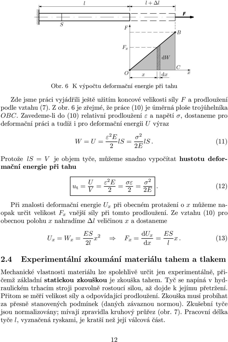 (11) 2 2E Protože S = V je objem tyče, můžeme snadno vypočítat hustotu deformační energie při tahu u t = U V = ε2 E 2 = σε 2 = σ2 2E.