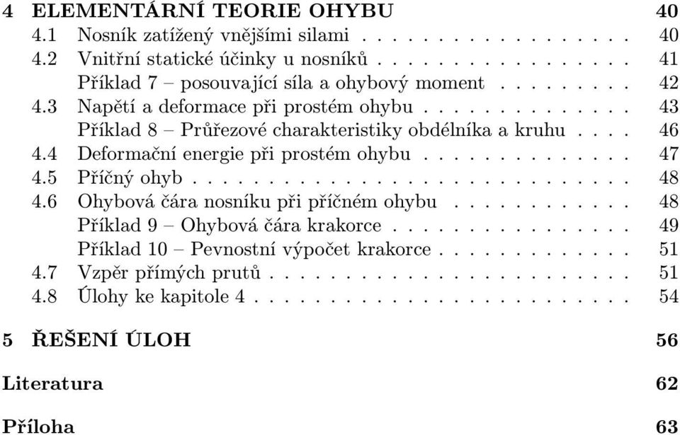 5 Příčnýohyb............................. 48 4.6 Ohybováčáranosníkupřipříčnémohybu............ 48 Příkad9 Ohybováčárakrakorce................ 49 Příkad10 Pevnostnívýpočetkrakorce.