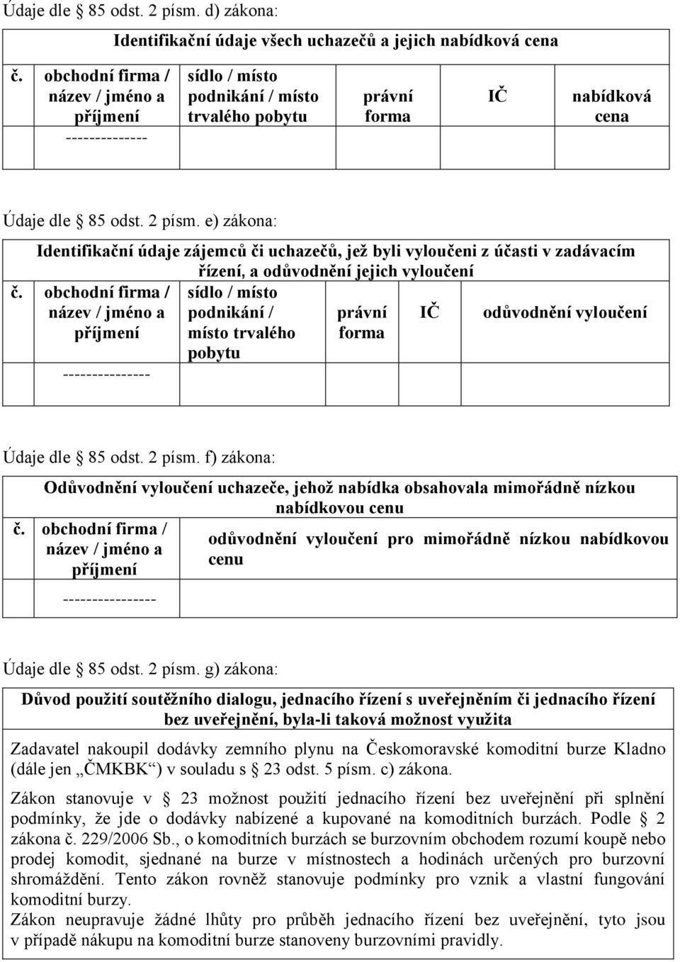 e) zákona: Identifikační údaje zájemců či uchazečů, jež byli vyloučeni z účasti v zadávacím řízení, a odůvodnění jejich vyloučení č.