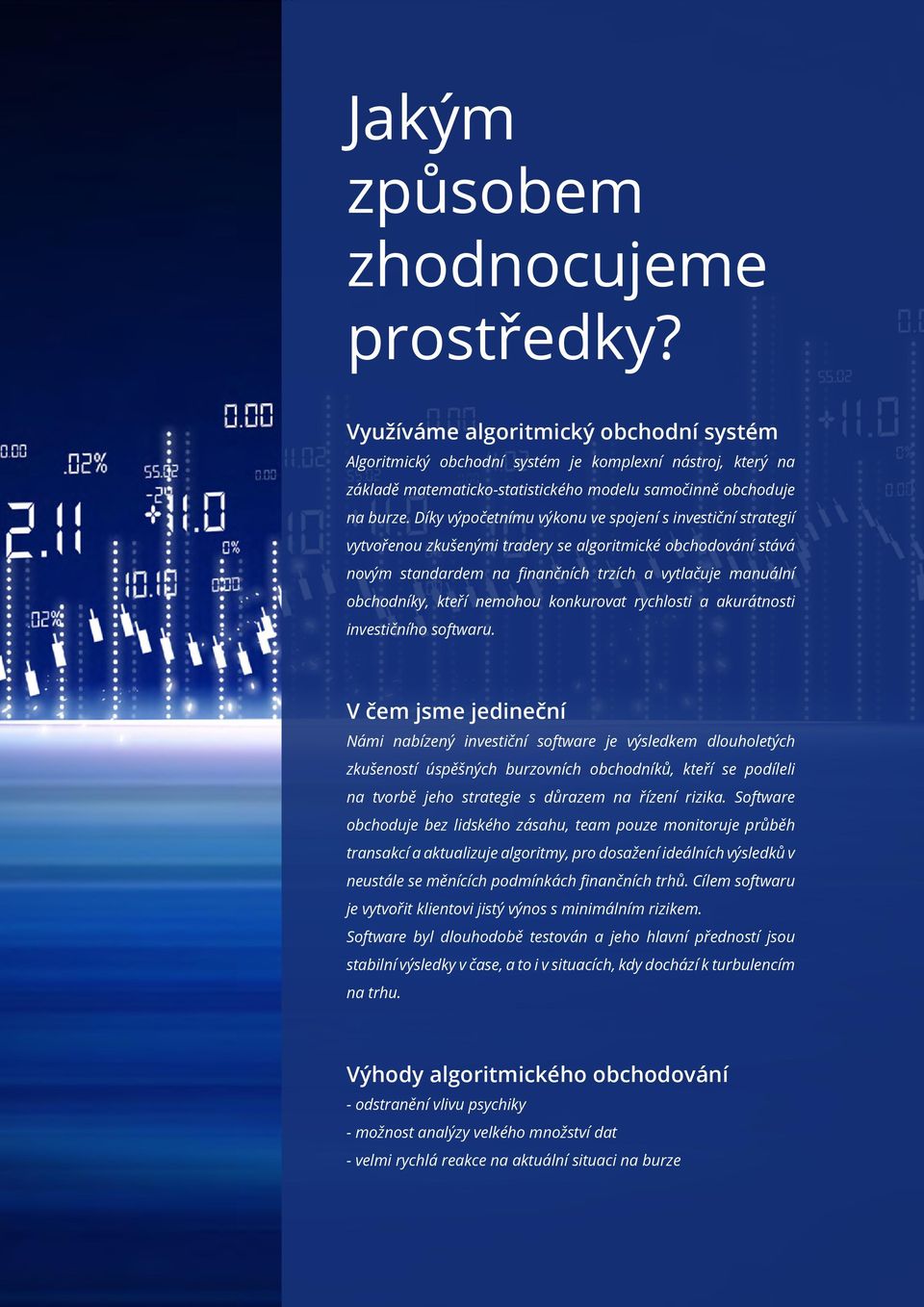 Díky výpočetnímu výkonu ve spojení s investiční strategií vytvořenou zkušenými tradery se algoritmické obchodování stává novým standardem na finančních trzích a vytlačuje manuální obchodníky, kteří