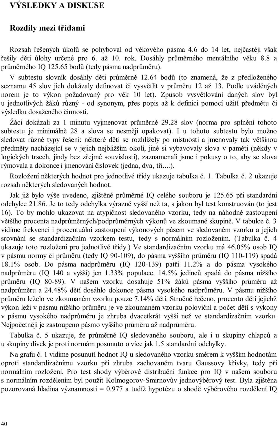 64 bodů (to znamená, že z předloženého seznamu 45 slov jich dokázaly definovat či vysvětlit v průměru 12 až 13. Podle uváděných norem je to výkon požadovaný pro věk 10 let).