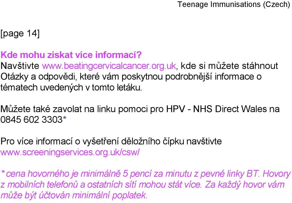Můžete také zavolat na linku pomoci pro HPV - NHS Direct Wales na 0845 602 3303* Pro více informací o vyšetření děložního čípku navštivte