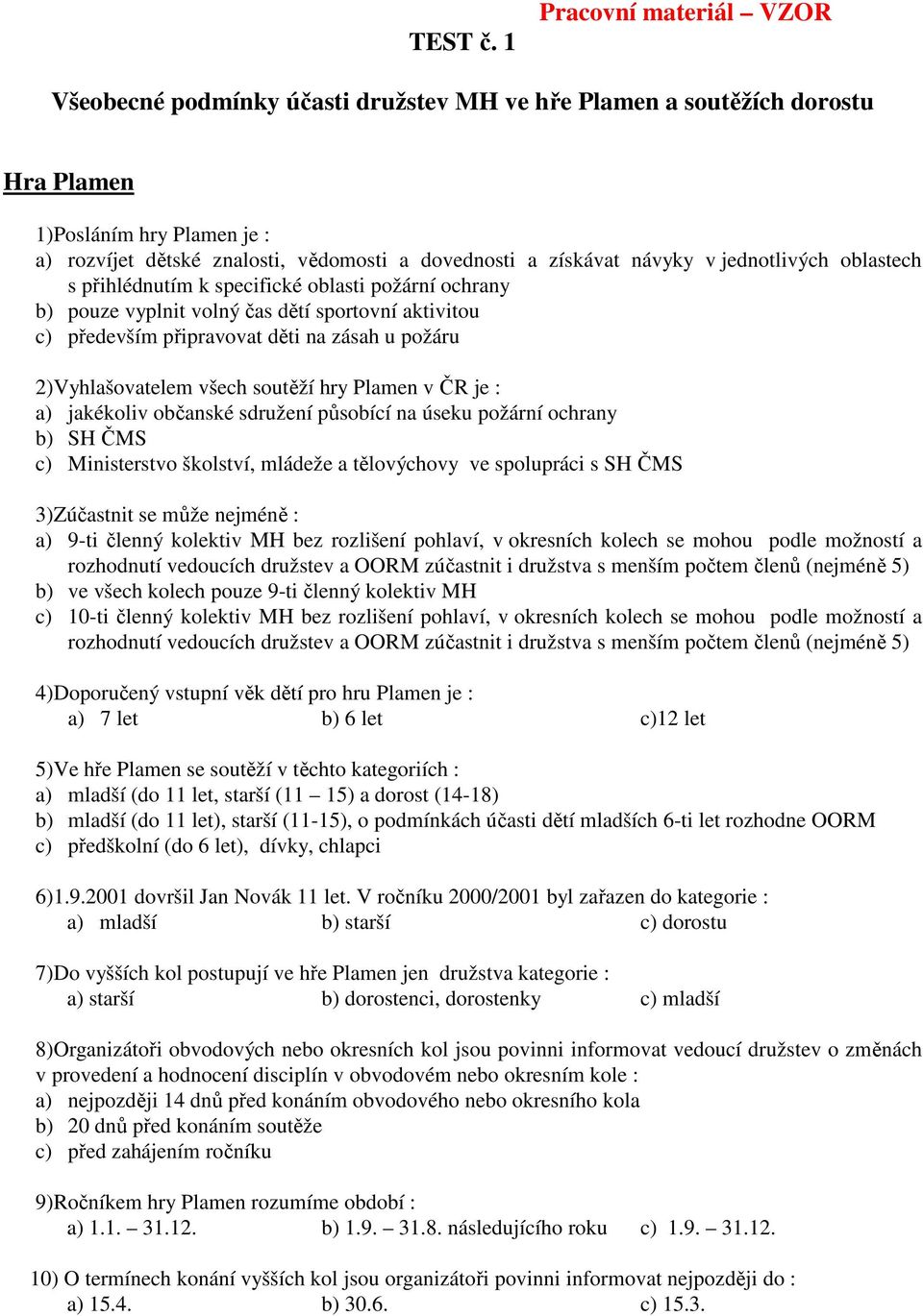 návyky v jednotlivých oblastech s přihlédnutím k specifické oblasti požární ochrany b) pouze vyplnit volný čas dětí sportovní aktivitou c) především připravovat děti na zásah u požáru