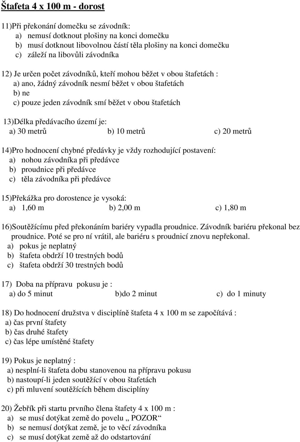 předávacího území je: a) 30 metrů b) 10 metrů c) 20 metrů 14)Pro hodnocení chybné předávky je vždy rozhodující postavení: a) nohou závodníka při předávce b) proudnice při předávce c) těla závodníka