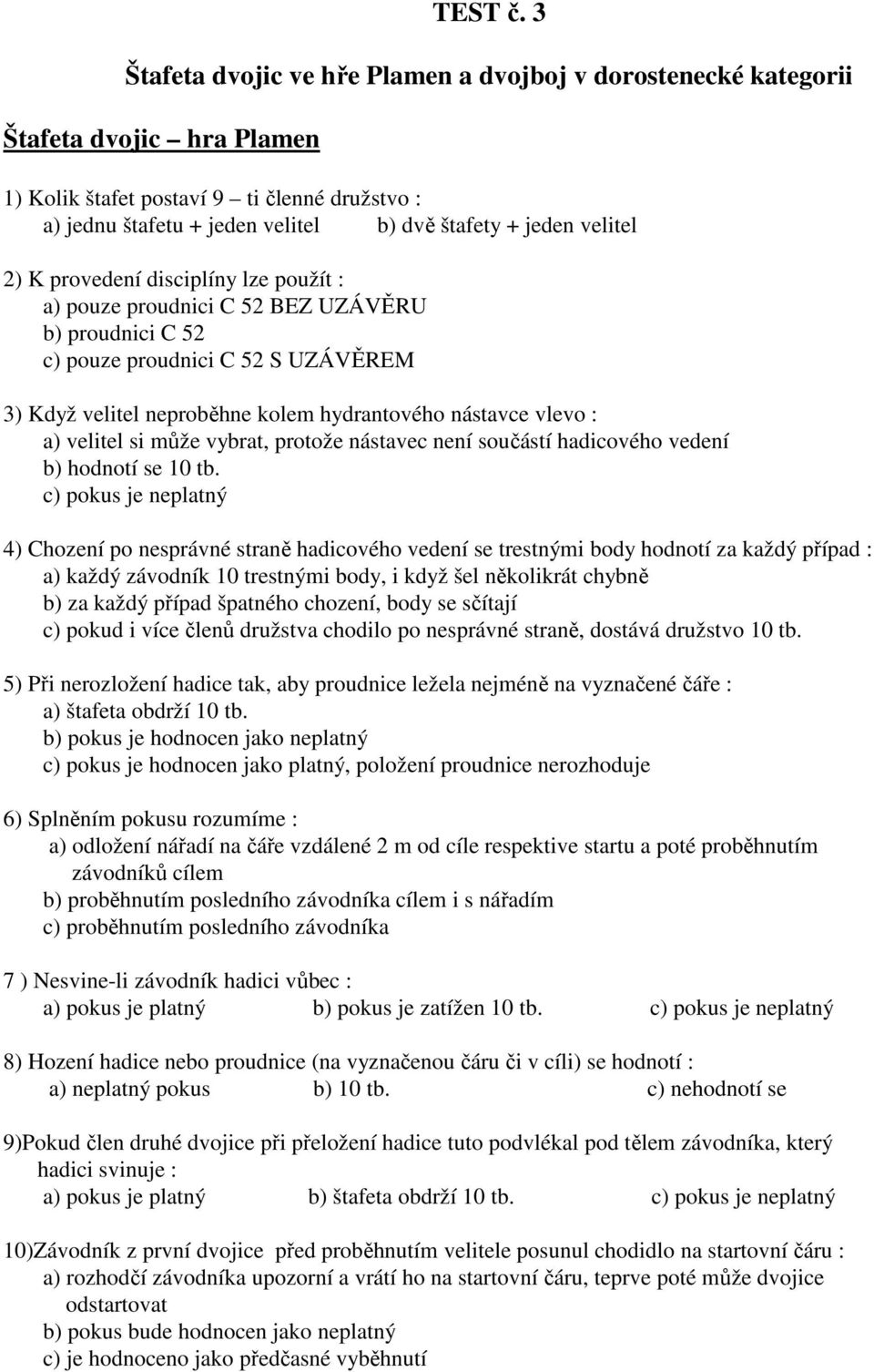 velitel 2) K provedení disciplíny lze použít : a) pouze proudnici C 52 BEZ UZÁVĚRU b) proudnici C 52 c) pouze proudnici C 52 S UZÁVĚREM 3) Když velitel neproběhne kolem hydrantového nástavce vlevo :